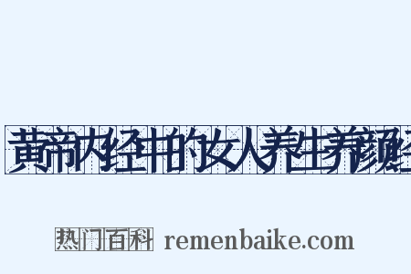 黄帝内经中的女人养生养颜经是什么意思的图片